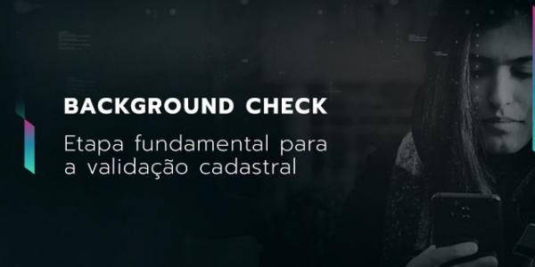 Background Check: etapa fundamental para a validação cadastral